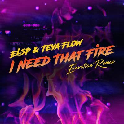 ELSP, Teya Flow - I Need That Fire (Envotion remix)